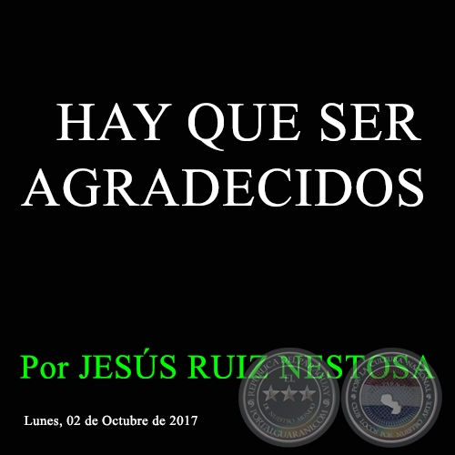 HAY QUE SER AGRADECIDOS - Por JESÚS RUIZ NESTOSA - Lunes, 02 de Octubre de 2017 